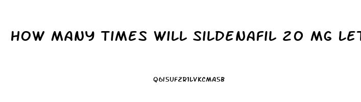 How Many Times Will Sildenafil 20 Mg Let A Man Get An Erection On One Dose 