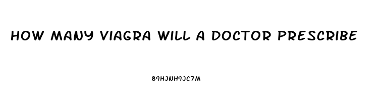 How Many Viagra Will A Doctor Prescribe