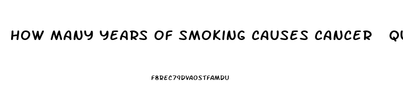 How Many Years Of Smoking Causes Cancer  Quora