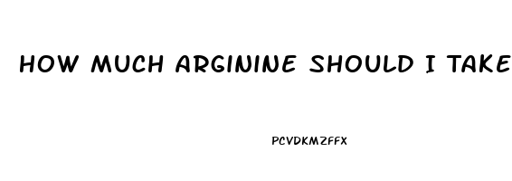 How Much Arginine Should I Take For Erectile Dysfunction