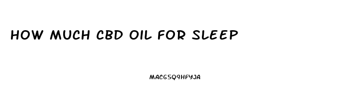 How Much Cbd Oil For Sleep