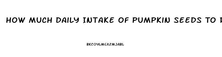 How Much Daily Intake Of Pumpkin Seeds To Reverse Impotence