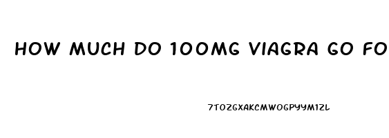 How Much Do 100mg Viagra Go For On The Street