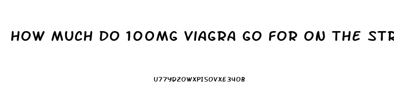 How Much Do 100mg Viagra Go For On The Street