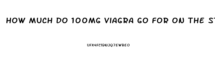 How Much Do 100mg Viagra Go For On The Street