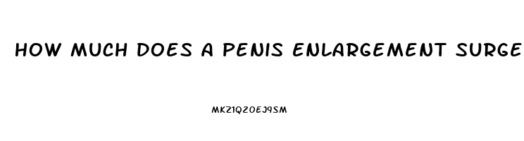 How Much Does A Penis Enlargement Surgery Cost