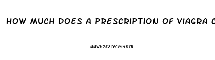 How Much Does A Prescription Of Viagra Cost