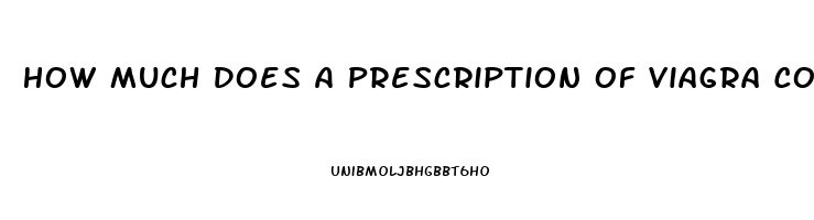 How Much Does A Prescription Of Viagra Cost