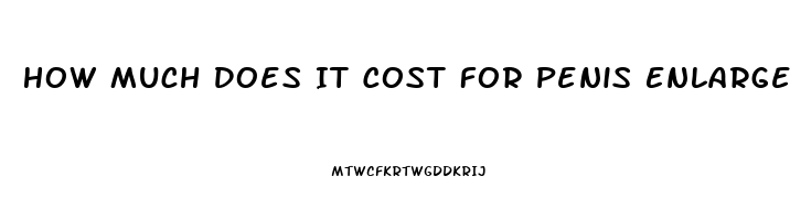 How Much Does It Cost For Penis Enlargement