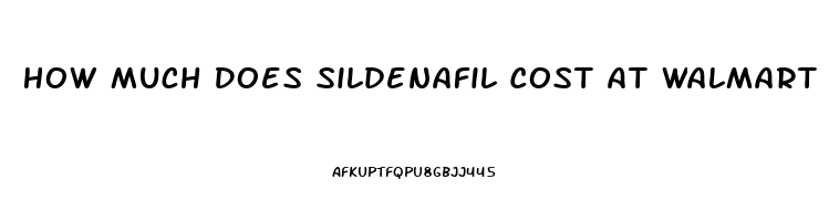 How Much Does Sildenafil Cost At Walmart