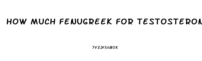 How Much Fenugreek For Testosterone