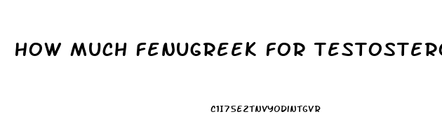 How Much Fenugreek For Testosterone