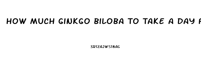 How Much Ginkgo Biloba To Take A Day For Impotence