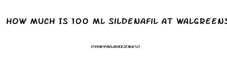 How Much Is 100 Ml Sildenafil At Walgreens