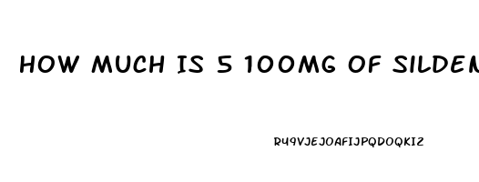 How Much Is 5 100mg Of Sildenafil