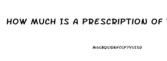 How Much Is A Prescription Of Viagra