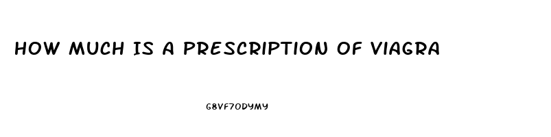 How Much Is A Prescription Of Viagra