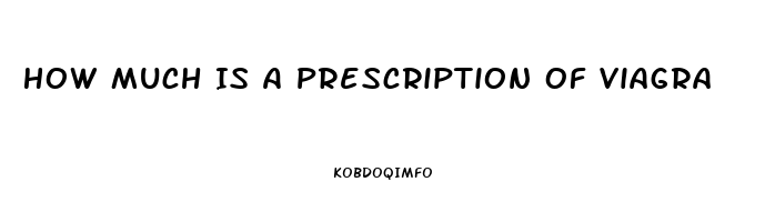 How Much Is A Prescription Of Viagra