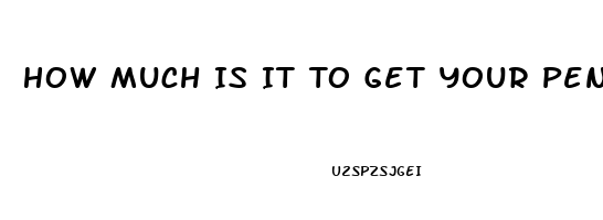 How Much Is It To Get Your Penis Enlarged