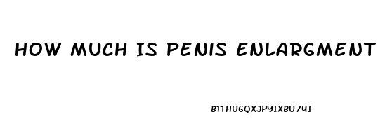 How Much Is Penis Enlargment