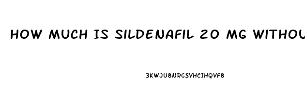 How Much Is Sildenafil 20 Mg Without A Prescription