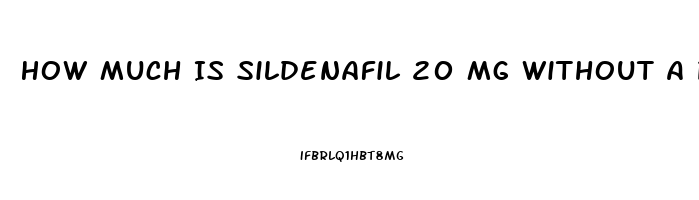 How Much Is Sildenafil 20 Mg Without A Prescription