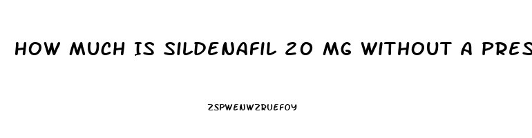 How Much Is Sildenafil 20 Mg Without A Prescription