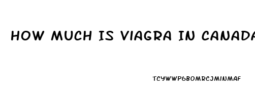 How Much Is Viagra In Canada