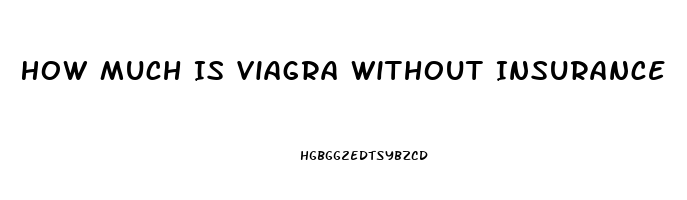 How Much Is Viagra Without Insurance