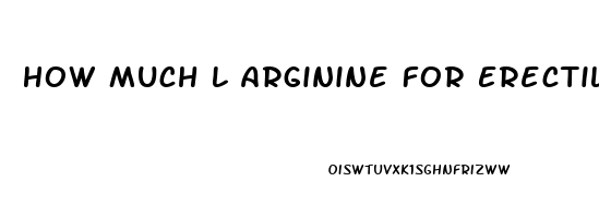 How Much L Arginine For Erectile Dysfunction