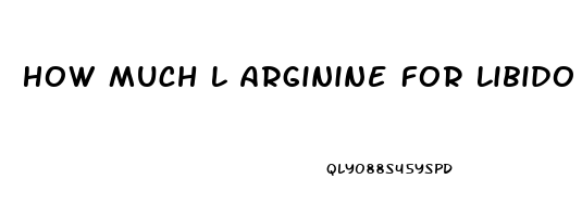 How Much L Arginine For Libido