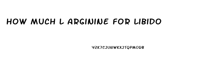 How Much L Arginine For Libido