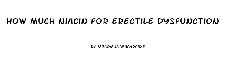 How Much Niacin For Erectile Dysfunction