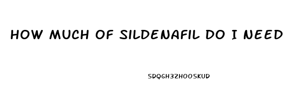 How Much Of Sildenafil Do I Need