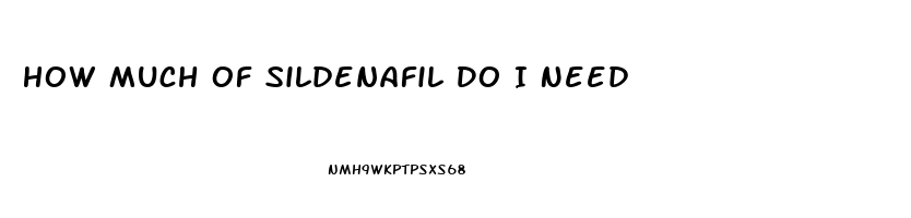 How Much Of Sildenafil Do I Need