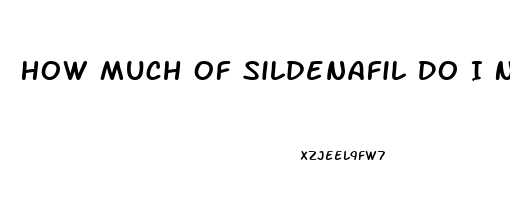 How Much Of Sildenafil Do I Need