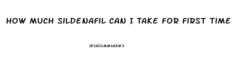 How Much Sildenafil Can I Take For First Time