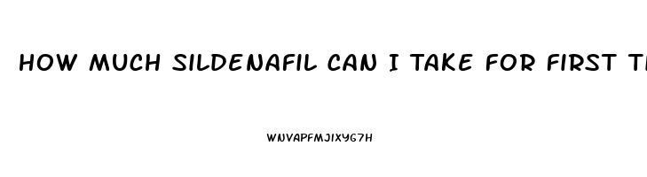 How Much Sildenafil Can I Take For First Time