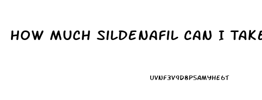 How Much Sildenafil Can I Take