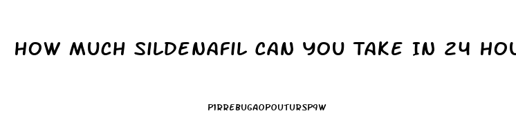 How Much Sildenafil Can You Take In 24 Hours