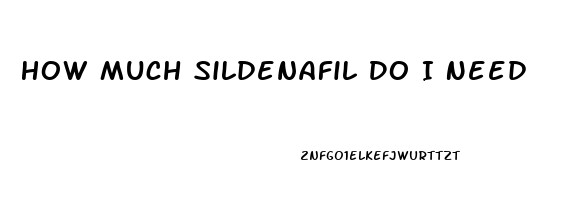 How Much Sildenafil Do I Need