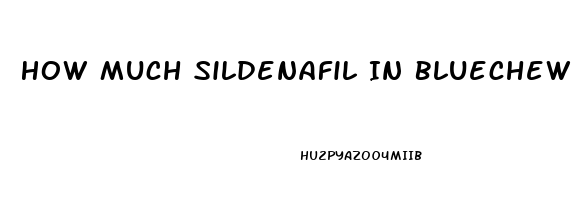 How Much Sildenafil In Bluechew