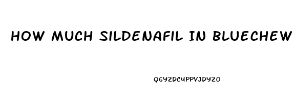 How Much Sildenafil In Bluechew