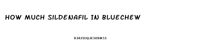 How Much Sildenafil In Bluechew