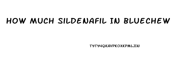 How Much Sildenafil In Bluechew