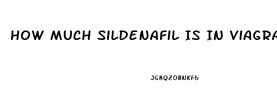 How Much Sildenafil Is In Viagra