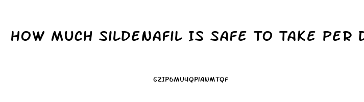 How Much Sildenafil Is Safe To Take Per Day