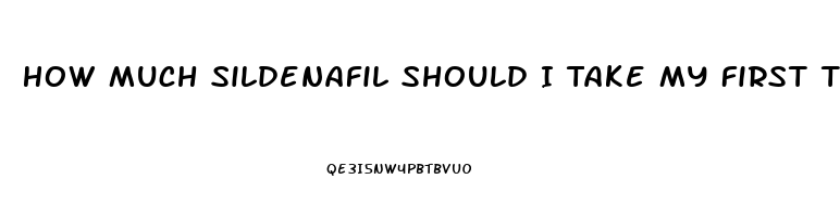 How Much Sildenafil Should I Take My First Time