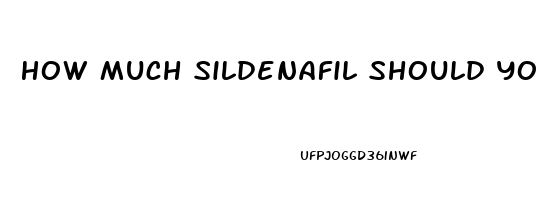 How Much Sildenafil Should You Take