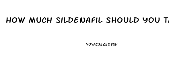 How Much Sildenafil Should You Take